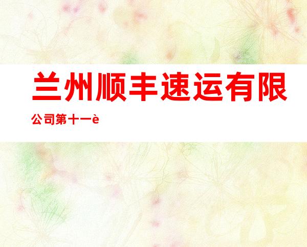兰州顺丰速运有限公司第十一营业部